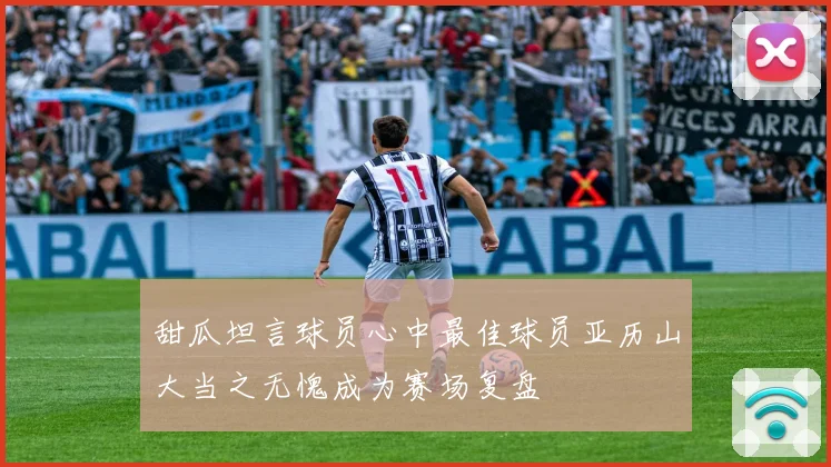 甜瓜坦言球员心中最佳球员亚历山大当之无愧成为赛场复盘