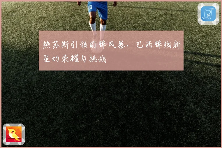 热苏斯引领前锋风暴，巴西锋线新星的荣耀与挑战