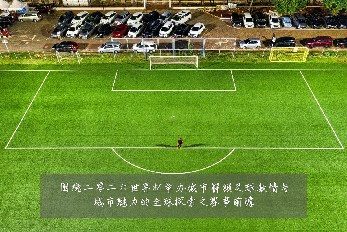 围绕二零二六世界杯举办城市解锁足球激情与城市魅力的全球探索之赛事前瞻