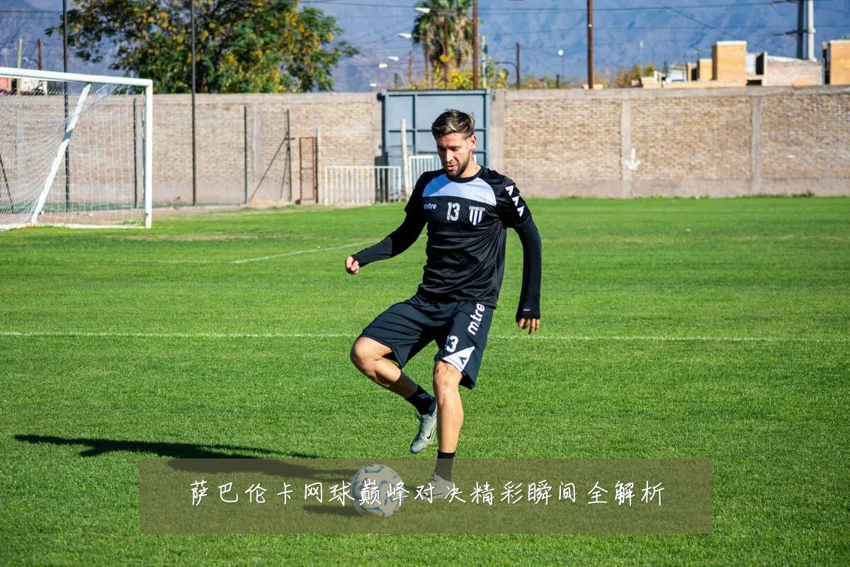 萨巴伦卡网球巅峰对决精彩瞬间全解析